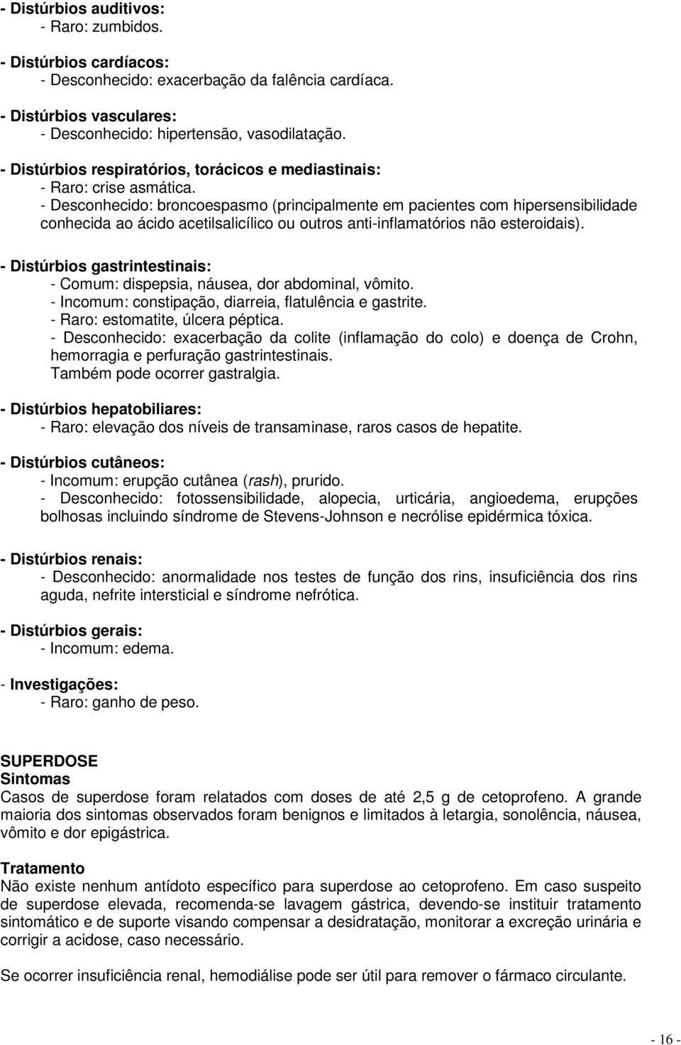 - Desconhecido: broncoespasmo (principalmente em pacientes com hipersensibilidade conhecida ao ácido acetilsalicílico ou outros anti-inflamatórios não esteroidais).