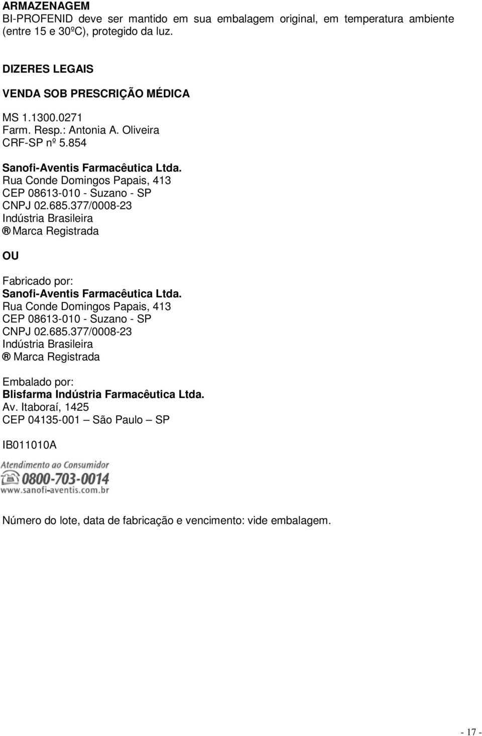 377/0008-23 Indústria Brasileira Marca Registrada OU Fabricado por: Sanofi-Aventis Farmacêutica Ltda. Rua Conde Domingos Papais, 413 CEP 08613-010 - Suzano - SP CNPJ 02.685.