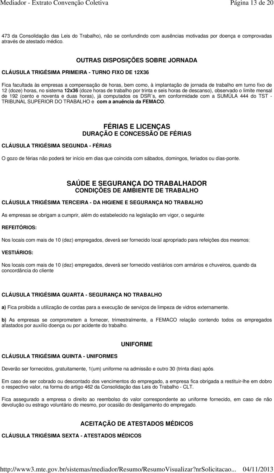 12 (doze) horas, no sistema 12x36 (doze horas de trabalho por trinta e seis horas de descanso), observado o limite mensal de 192 (cento e noventa e duas horas), já computados os DSR s, em