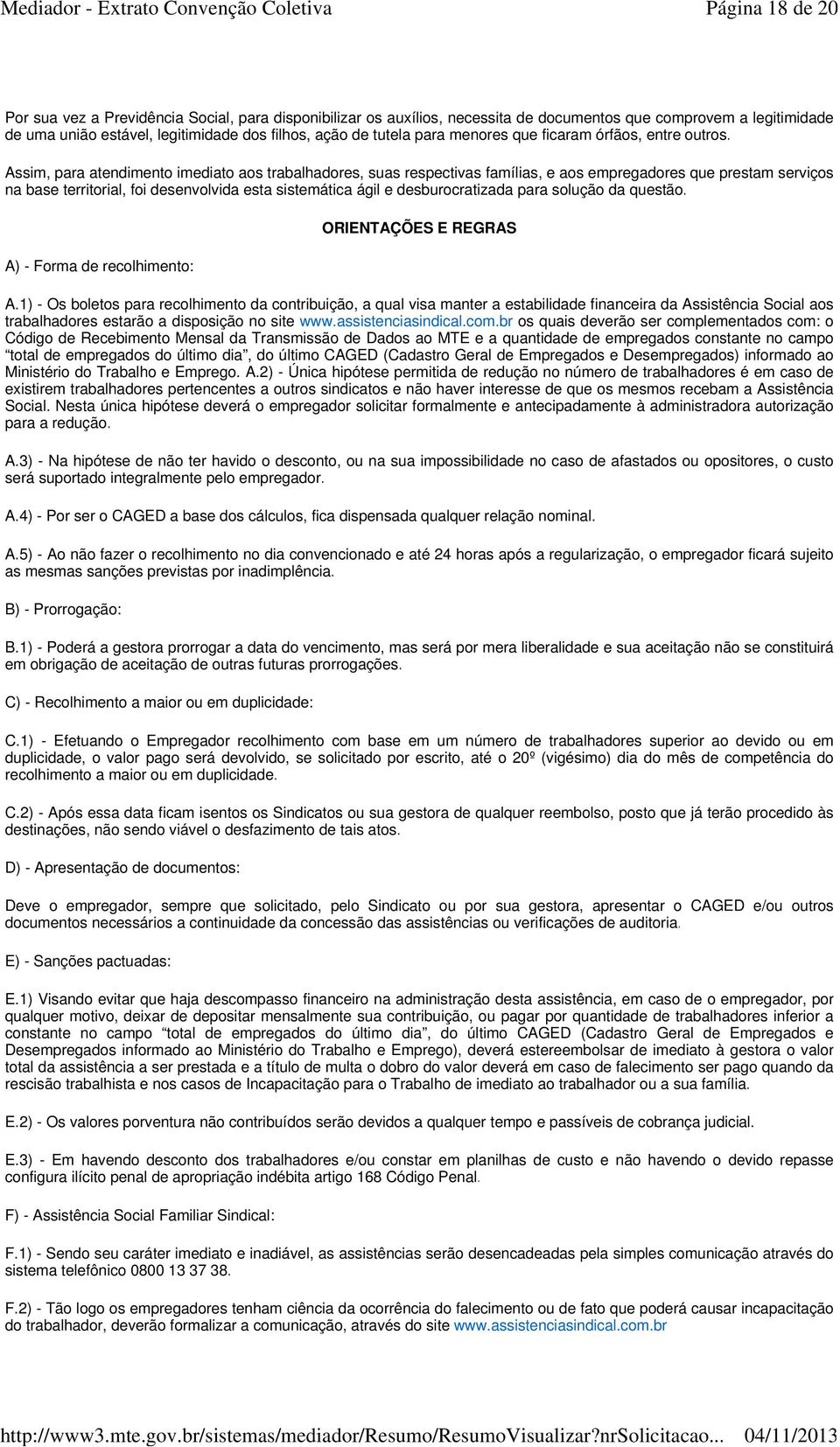 Assim, para atendimento imediato aos trabalhadores, suas respectivas famílias, e aos empregadores que prestam serviços na base territorial, foi desenvolvida esta sistemática ágil e desburocratizada