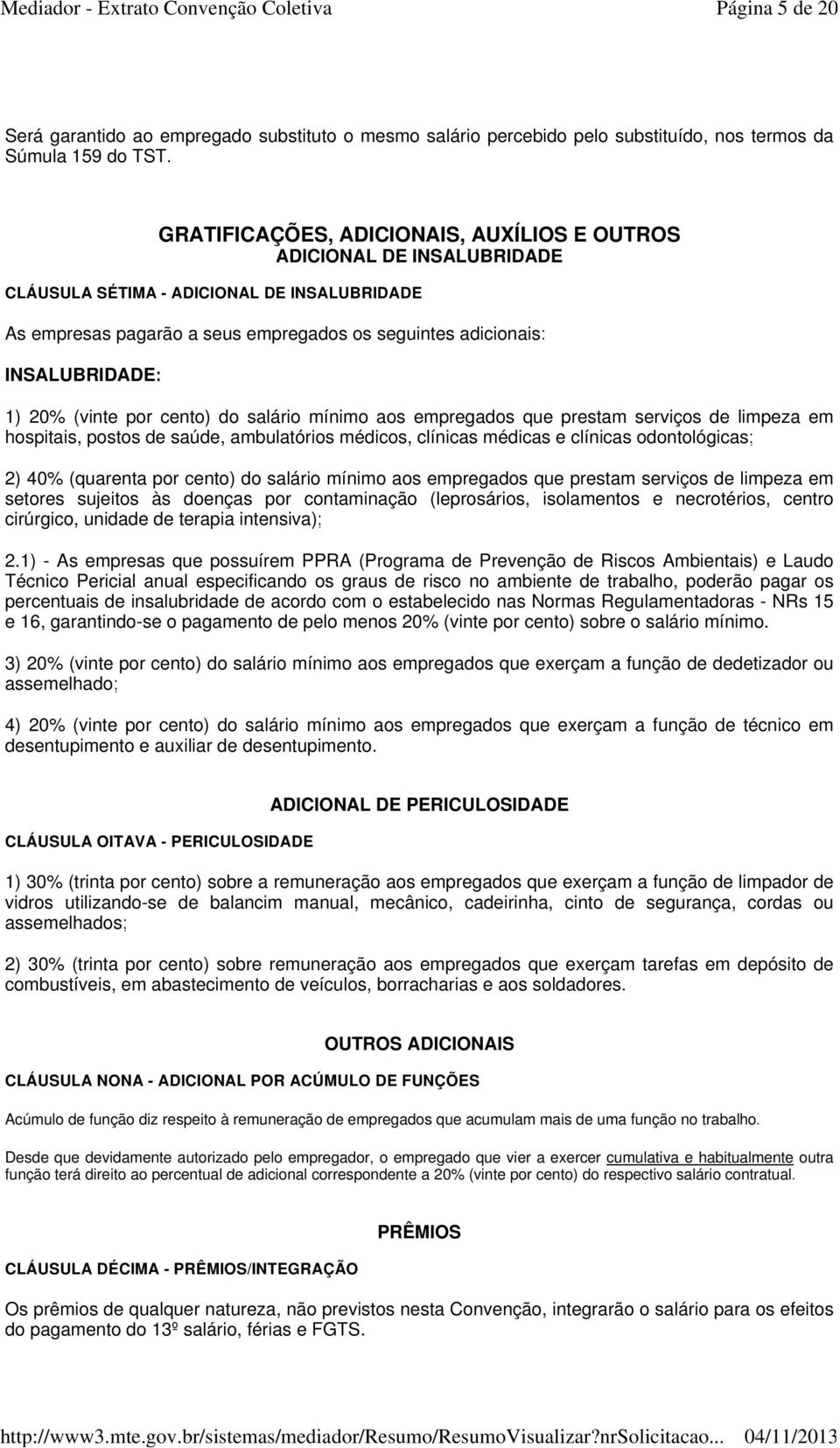 20% (vinte por cento) do salário mínimo aos empregados que prestam serviços de limpeza em hospitais, postos de saúde, ambulatórios médicos, clínicas médicas e clínicas odontológicas; 2) 40% (quarenta