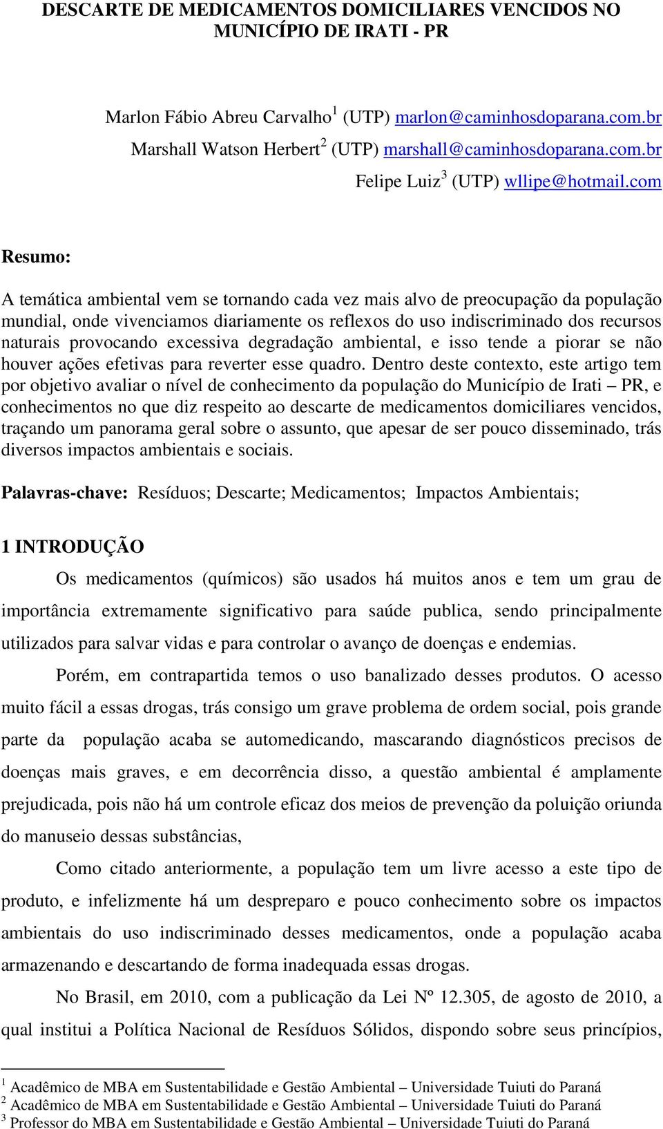 com Resumo: A temática ambiental vem se tornando cada vez mais alvo de preocupação da população mundial, onde vivenciamos diariamente os reflexos do uso indiscriminado dos recursos naturais