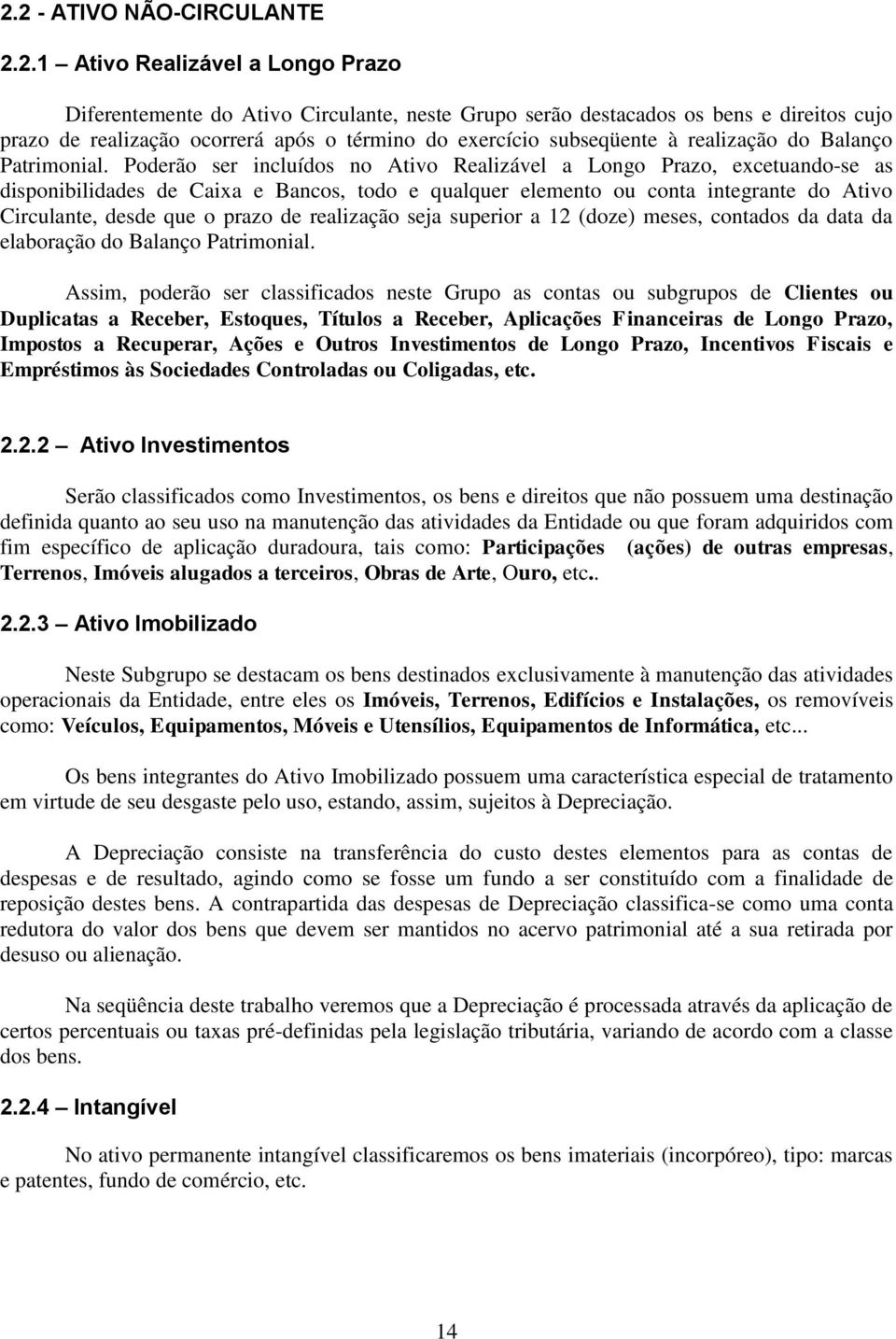 Poderão ser incluídos no Ativo Realizável a Longo Prazo, excetuando-se as disponibilidades de Caixa e Bancos, todo e qualquer elemento ou conta integrante do Ativo Circulante, desde que o prazo de