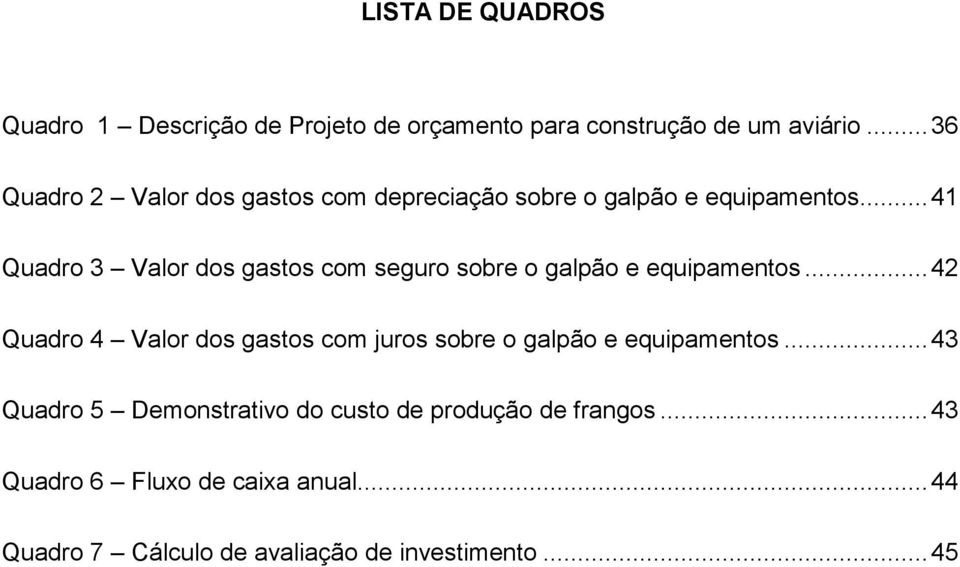 .. 41 Quadro 3 Valor dos gastos com seguro sobre o galpão e equipamentos.