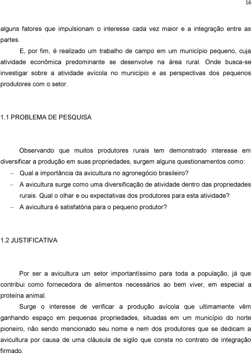 Onde busca-se investigar sobre a atividade avícola no município e as perspectivas dos pequenos produtores com o setor. 1.