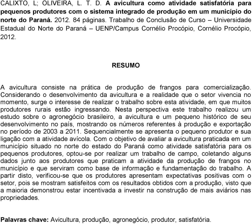 RESUMO A avicultura consiste na prática de produção de frangos para comercialização.