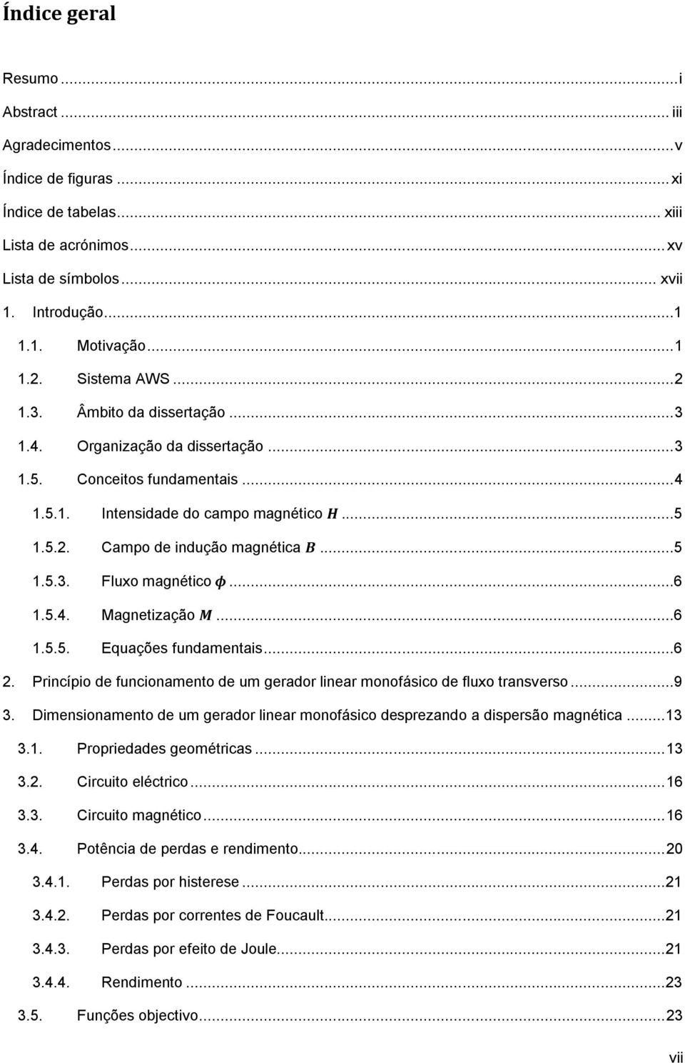 ..5 1.5.3. Fluxo magnético...6 1.5.4. Magnetização...6 1.5.5. Equações fundamentais...6 2. Princípio de funcionamento de um gerador linear monofásico de fluxo transverso...9 3.