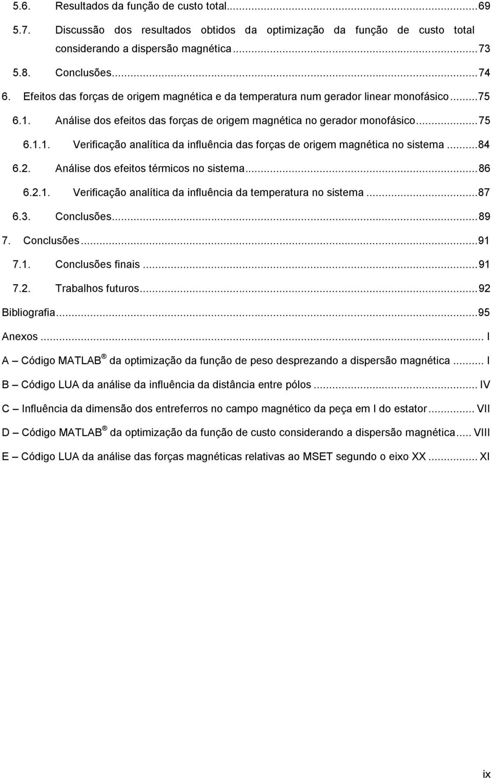 .. 84 6.2. Análise dos efeitos térmicos no sistema... 86 6.2.1. Verificação analítica da influência da temperatura no sistema... 87 6.3. Conclusões... 89 7. Conclusões... 91 7.1. Conclusões finais.