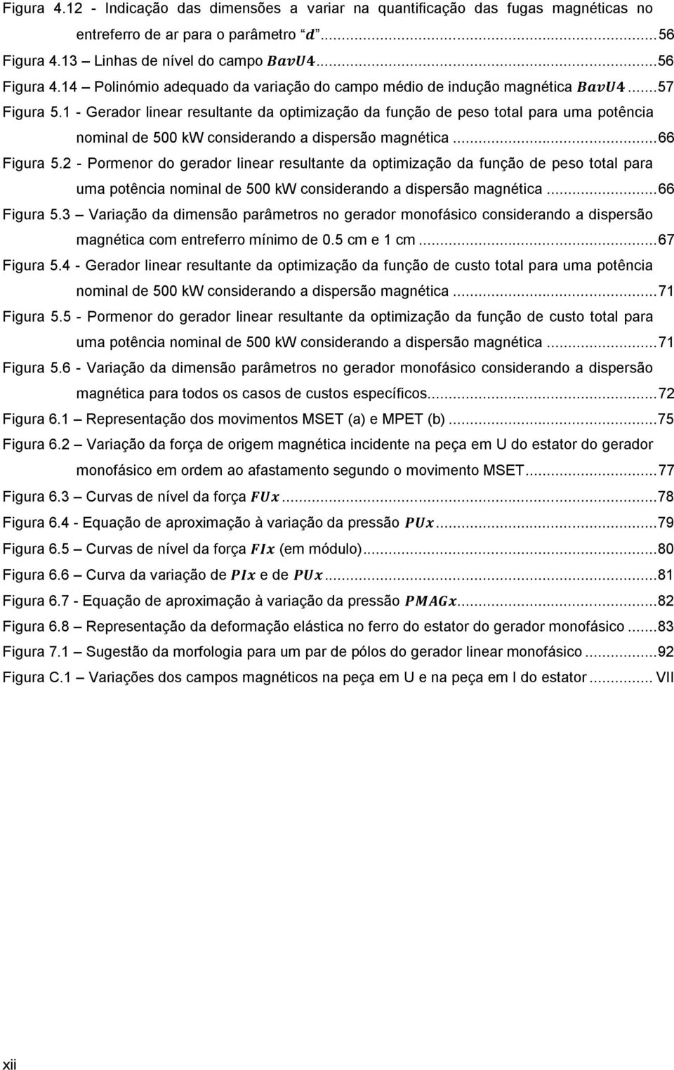 1 - Gerador linear resultante da optimização da função de peso total para uma potência nominal de 500 kw considerando a dispersão magnética... 66 Figura 5.