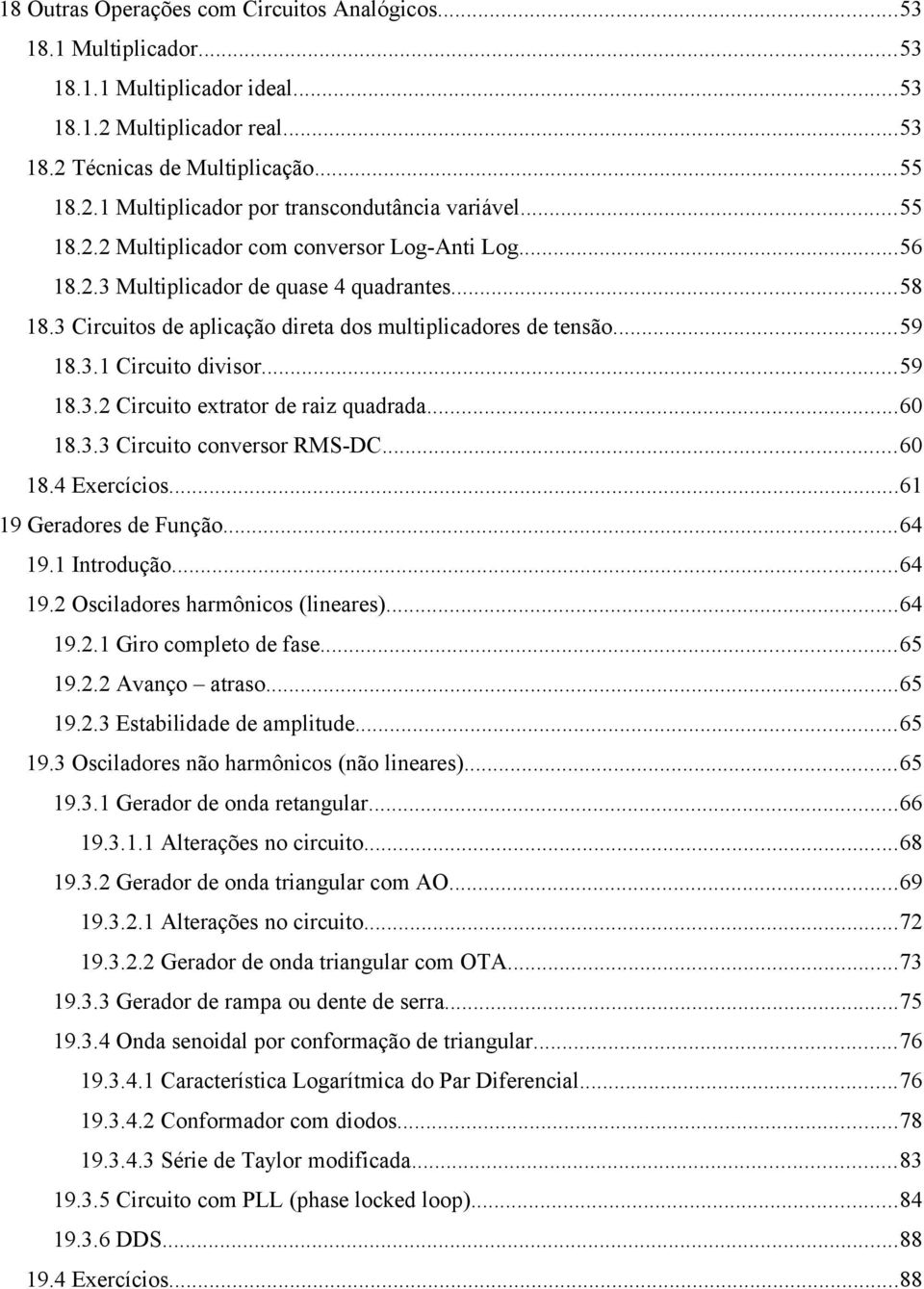 ..59 18.3.2 Circuito extrator de raiz quadrada...60 18.3.3 Circuito conversor RMS-DC...60 18.4 Exercícios...61 19 Geradores de Função...64 19.1 Introdução...64 19.2 Osciladores harmônicos (lineares).