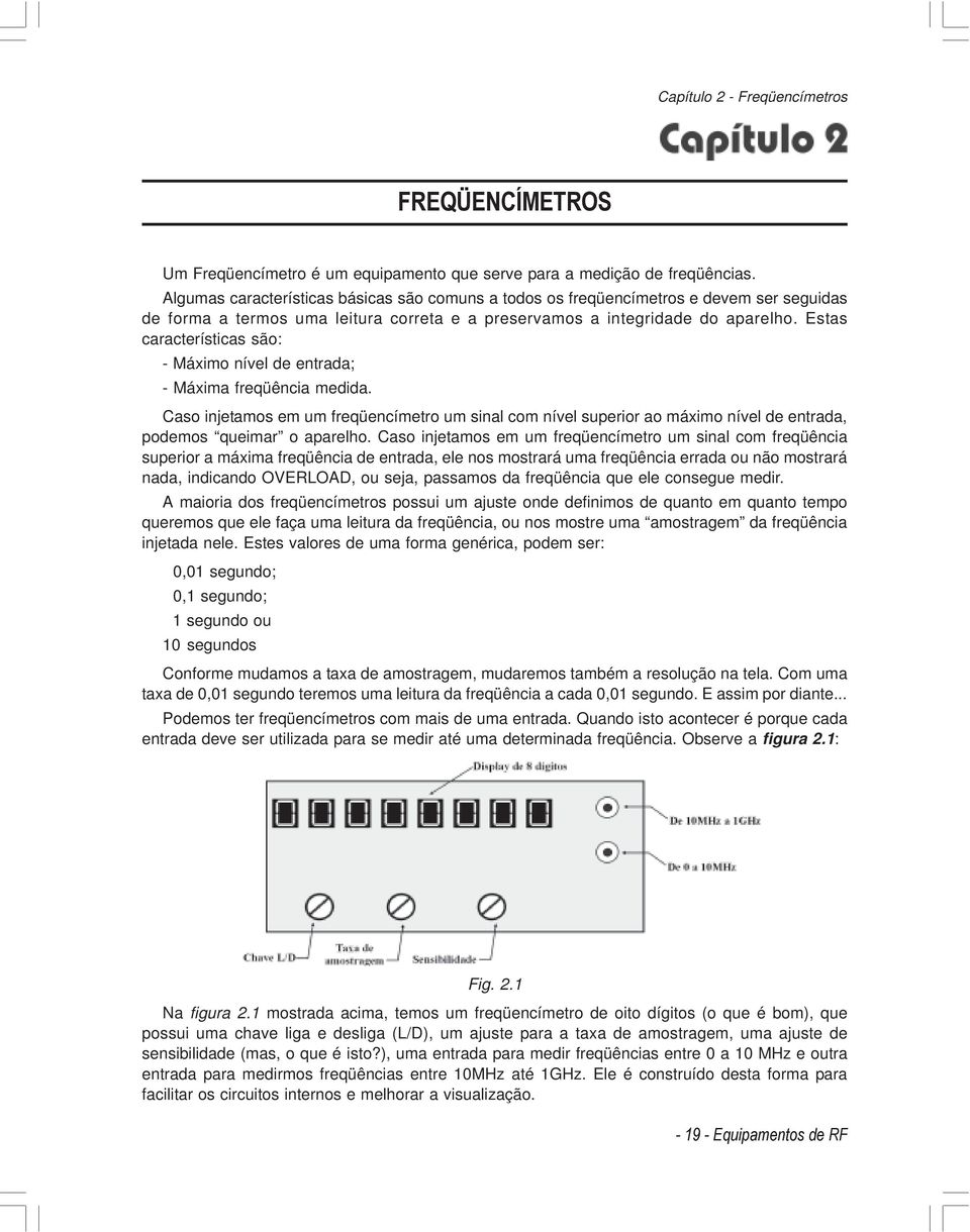 Estas características são: - Máximo nível de entrada; - Máxima freqüência medida.