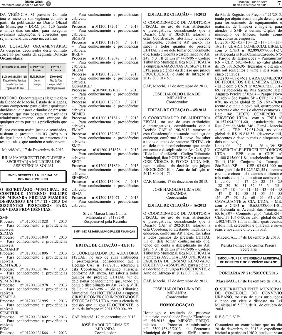 DA DOTAÇÃO ORÇAMENTÁRIA: As despesas decorrentes deste contrato correrão por conta da seguinte Dotação Orçamentária: PROGRAMA DE TRABALHO 14.002.08.244.0086.