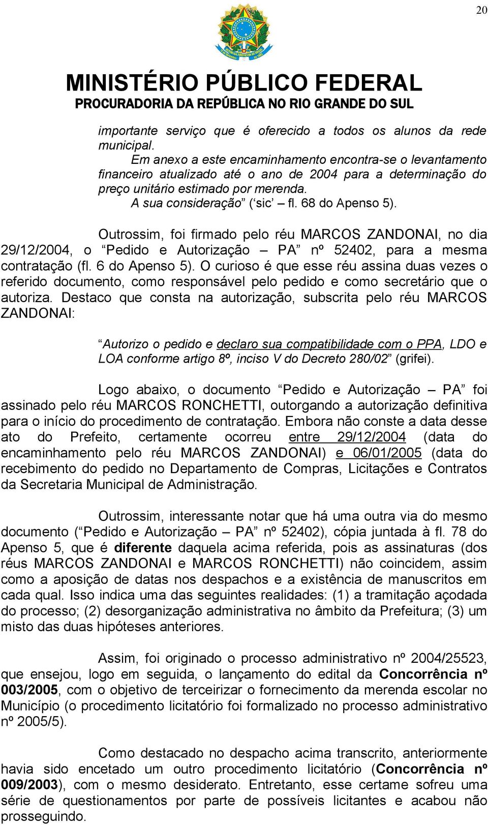 68 do Apenso 5). Outrossim, foi firmado pelo réu MARCOS ZANDONAI, no dia 29/12/2004, o Pedido e Autorização PA nº 52402, para a mesma contratação (fl. 6 do Apenso 5).