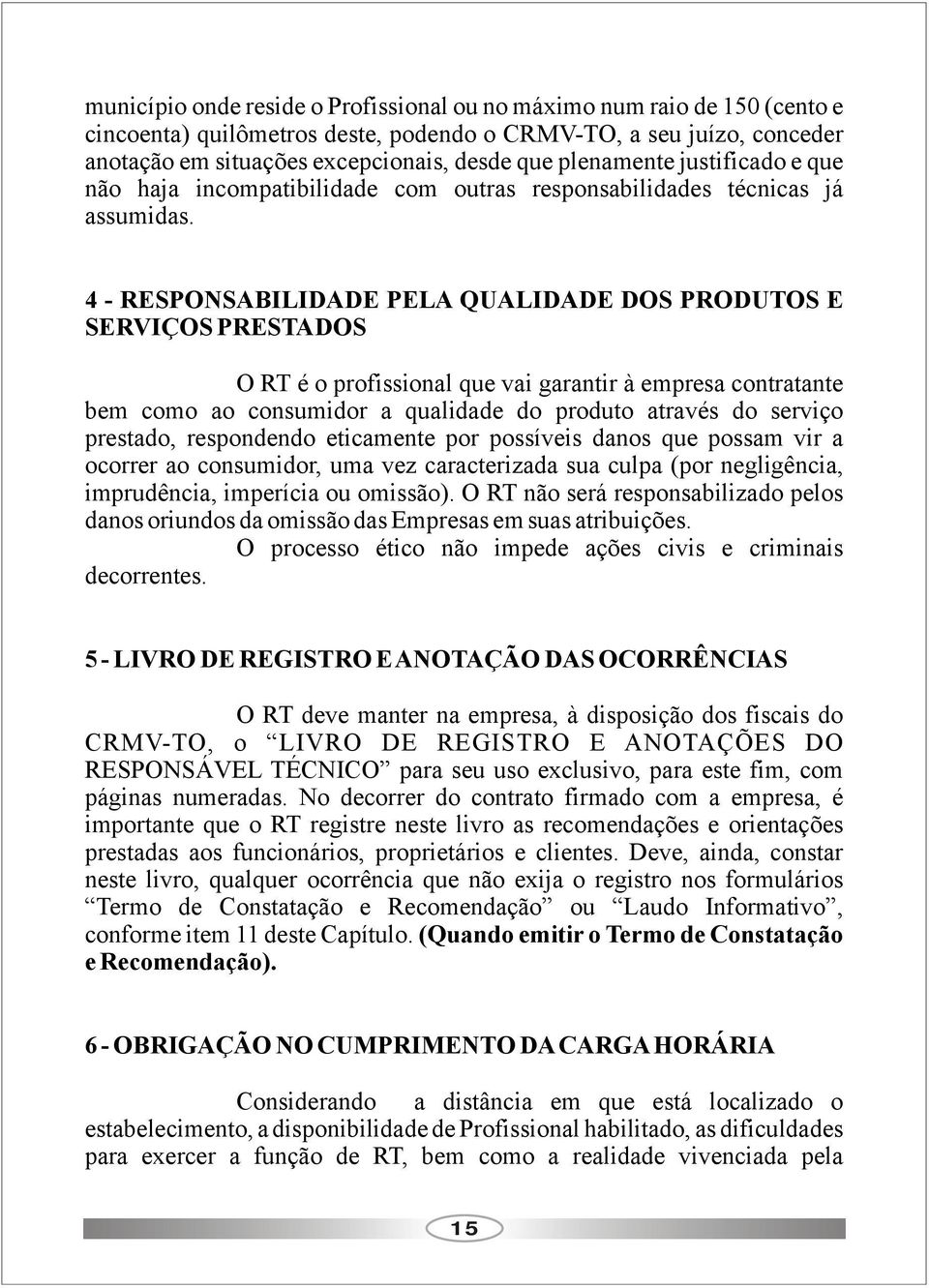 4 - RESPONSABILIDADE PELA QUALIDADE DOS PRODUTOS E SERVIÇOS PRESTADOS O RT é o profissional que vai garantir à empresa contratante bem como ao consumidor a qualidade do produto através do serviço