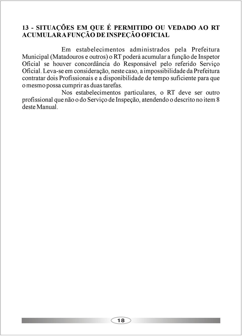 Leva-se em consideração, neste caso, a impossibilidade da Prefeitura contratar dois Profissionais e a disponibilidade de tempo suficiente para que o mesmo