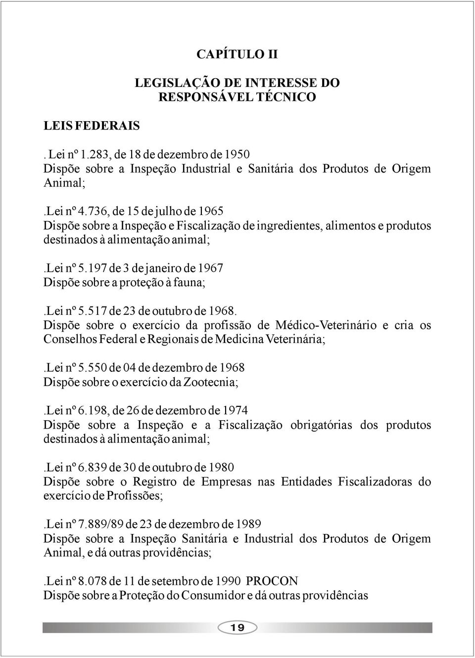 197 de 3 de janeiro de 1967 Dispõe sobre a proteção à fauna;.lei nº 5.517 de 23 de outubro de 1968.