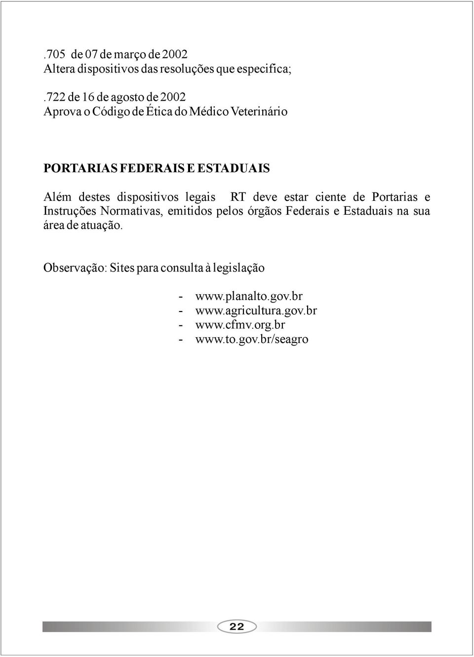 dispositivos legais RT deve estar ciente de Portarias e Instruções Normativas, emitidos pelos órgãos Federais e