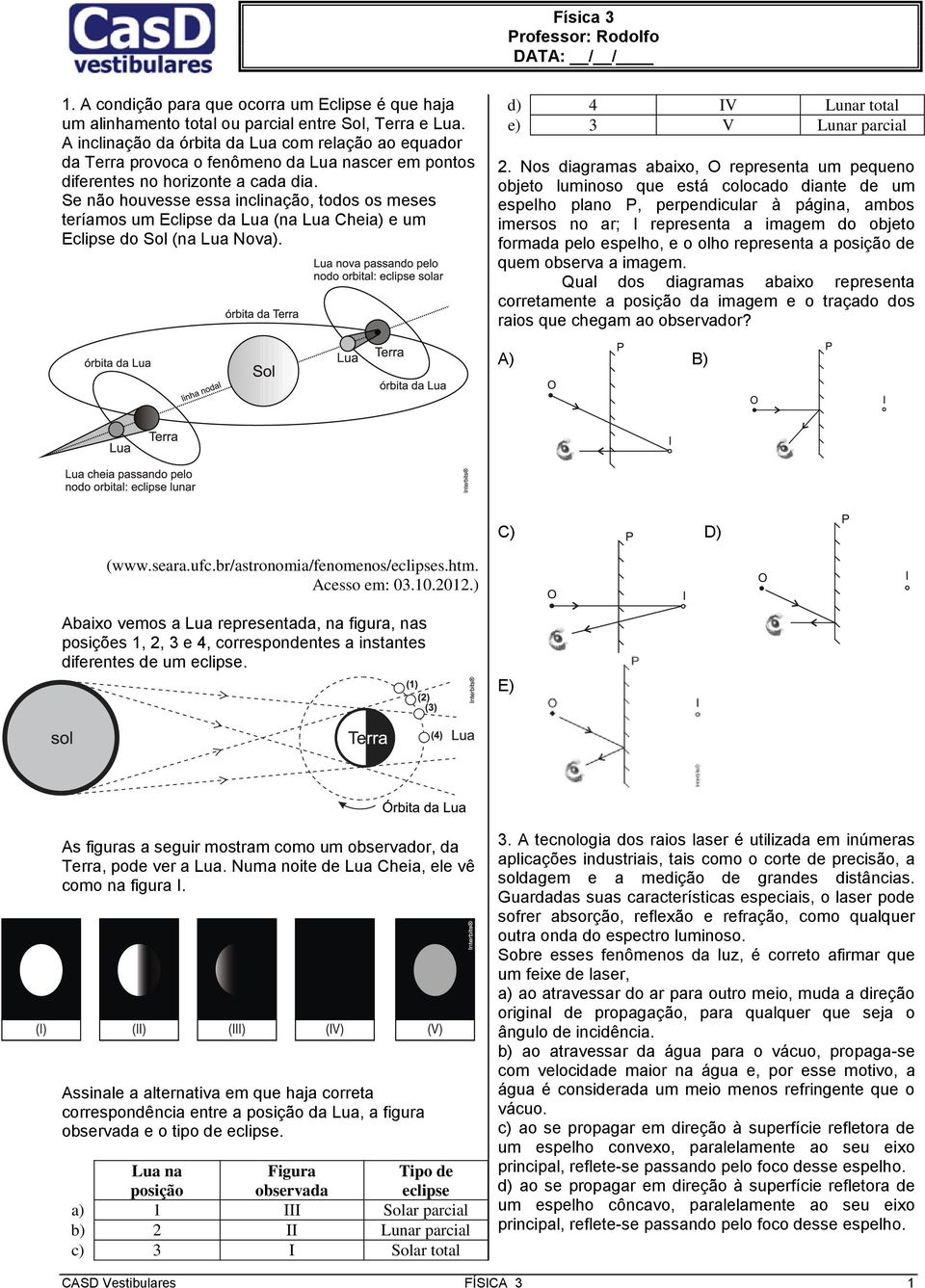 Se não houvesse essa inclinação, todos os meses teríamos um Eclipse da Lua (na Lua Cheia) e um Eclipse do Sol (na Lua Nova). d) 4 IV Lunar total e) 3 V Lunar parcial 2.