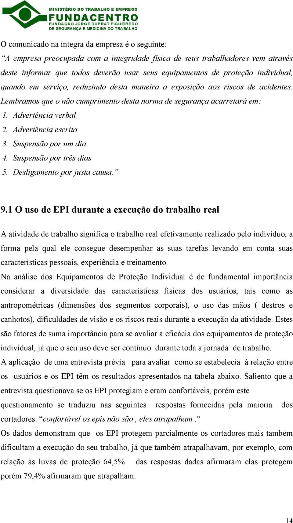 Advertência escrita 3. Suspensão por um dia 4. Suspensão por três dias 5. Desligamento por justa causa. 9.