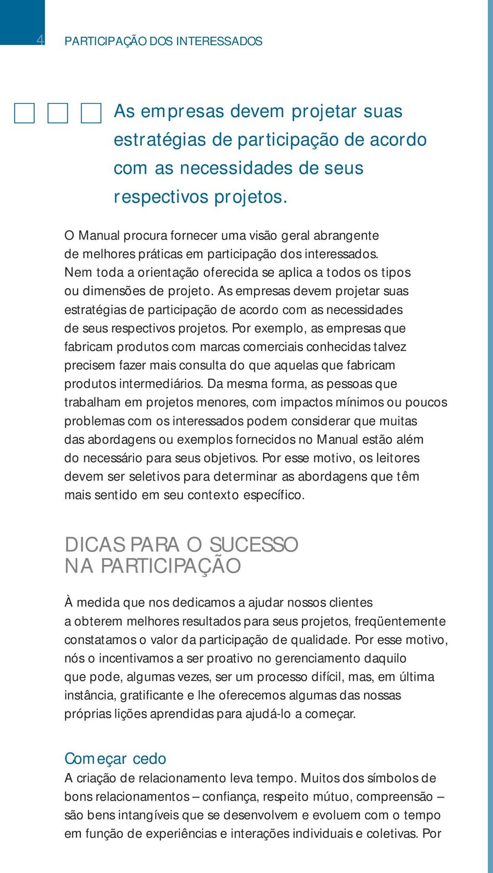 As empresas devem projetar suas estratégias de participação de acordo com as necessidades de seus respectivos projetos.