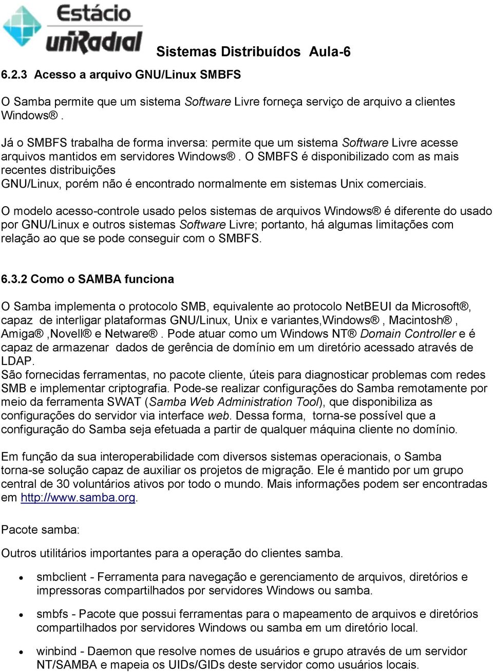 O SMBFS é disponibilizado com as mais recentes distribuições GNU/Linux, porém não é encontrado normalmente em sistemas Unix comerciais.