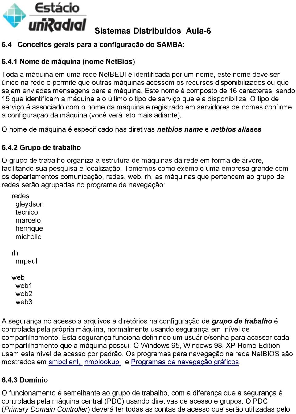 Este nome é composto de 16 caracteres, sendo 15 que identificam a máquina e o último o tipo de serviço que ela disponibiliza.