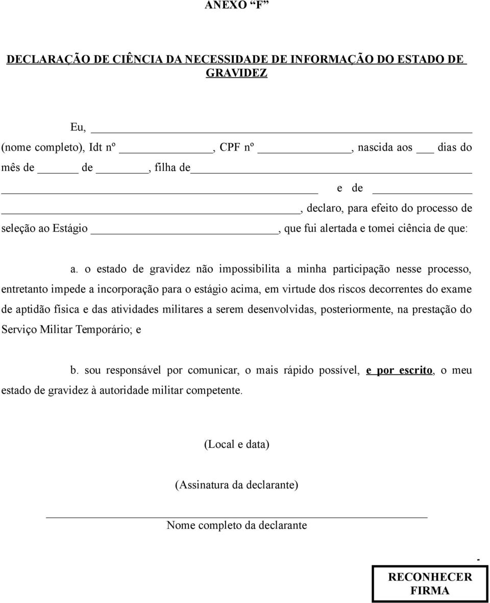 o estado de gravidez não impossibilita a minha participação nesse processo, entretanto impede a incorporação para o estágio acima, em virtude dos riscos decorrentes do exame de aptidão