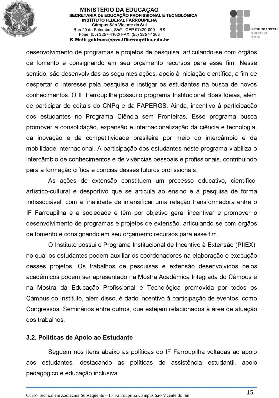 O IF Farroupilha possui o programa Institucional Boas Ideias, além de participar de editais do CNPq e da FAPERGS. Ainda, incentivo à participação dos estudantes no Programa Ciência sem Fronteiras.