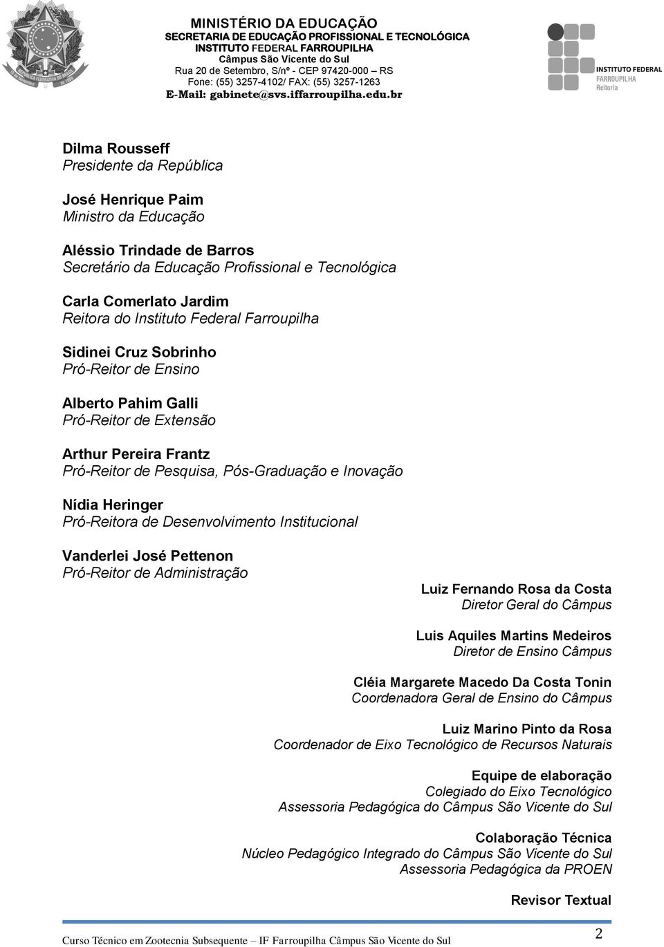 Pró-Reitora de Desenvolvimento Institucional Vanderlei José Pettenon Pró-Reitor de Administração Luiz Fernando Rosa da Costa Diretor Geral do Câmpus Luis Aquiles Martins Medeiros Diretor de Ensino