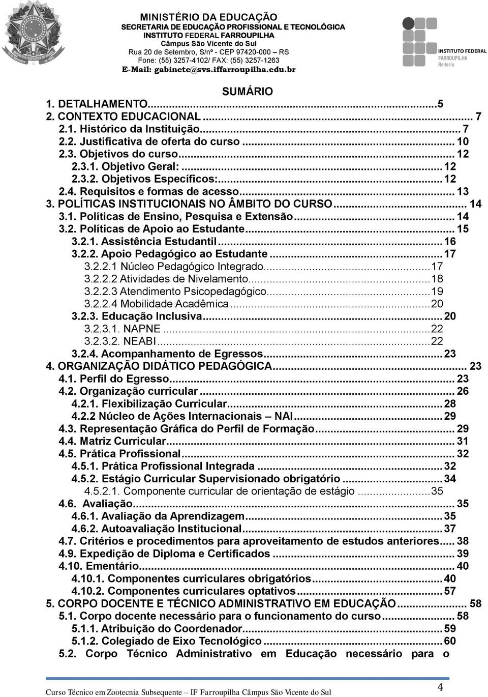 .. 16 3.2.2. Apoio Pedagógico ao Estudante... 17 3.2.2.1 Núcleo Pedagógico Integrado... 17 3.2.2.2 Atividades de Nivelamento... 18 3.2.2.3 Atendimento Psicopedagógico... 19 3.2.2.4 Mobilidade Acadêmica.