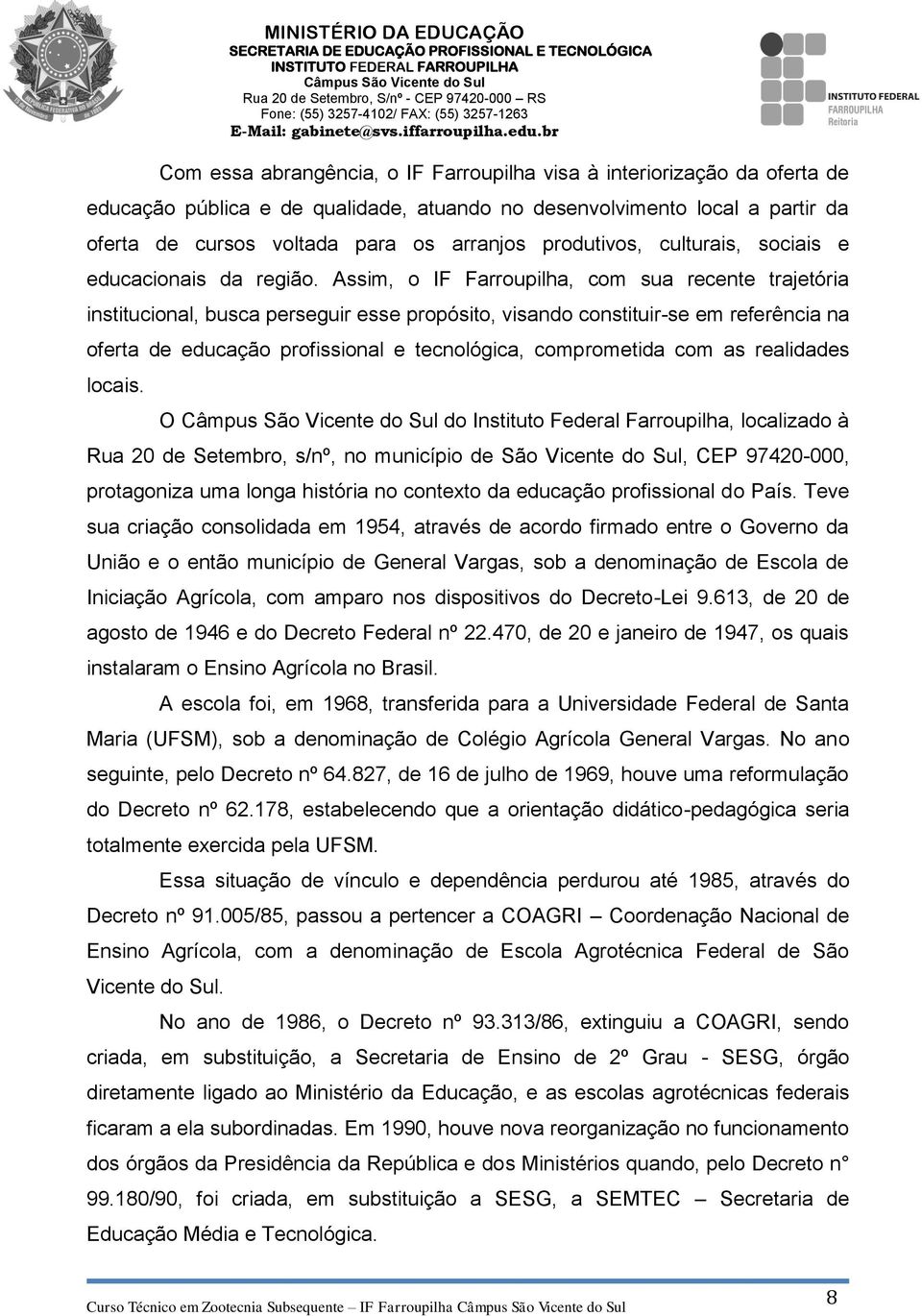 Assim, o IF Farroupilha, com sua recente trajetória institucional, busca perseguir esse propósito, visando constituir-se em referência na oferta de educação profissional e tecnológica, comprometida