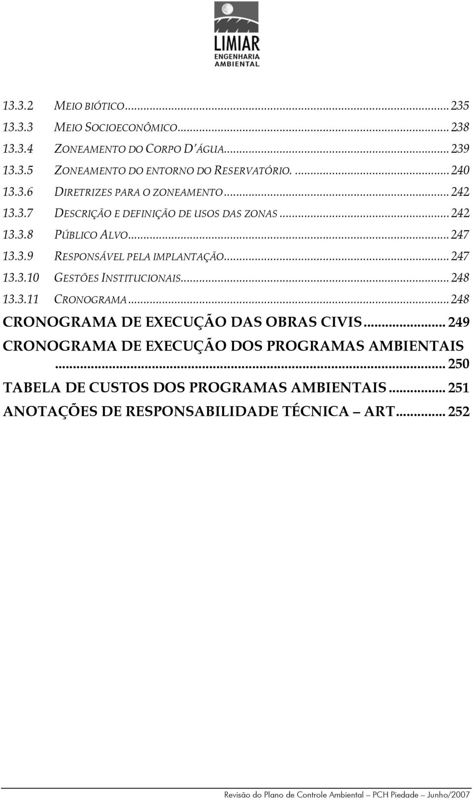 ..248 13.3.11 CRONOGRAMA...248 CRONOGRAMA DE EXECUÇÃO DAS OBRAS CIVIS... 249 CRONOGRAMA DE EXECUÇÃO DOS PROGRAMAS AMBIENTAIS.