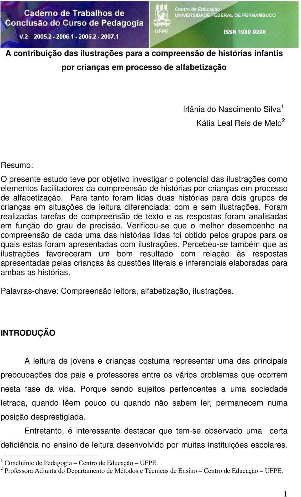 Para tanto foram lidas duas histórias para dois grupos de crianças em situações de leitura diferenciada: com e sem ilustrações.