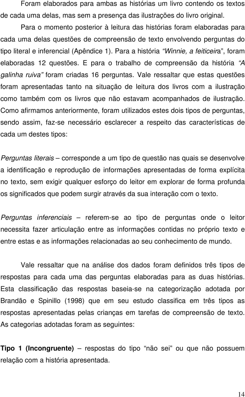 Para a história Winnie, a feiticeira, foram elaboradas 12 questões. E para o trabalho de compreensão da história A galinha ruiva foram criadas 16 perguntas.