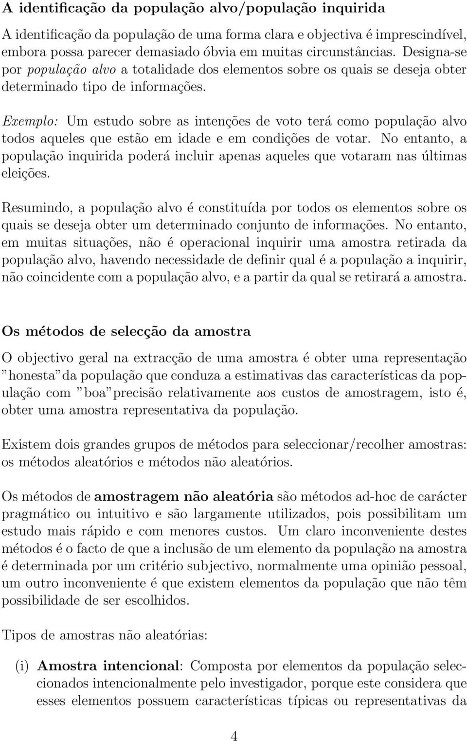 Exemplo: Um estudo sobre as iteções de voto terá como população alvo todos aqueles que estão em idade e em codições de votar.