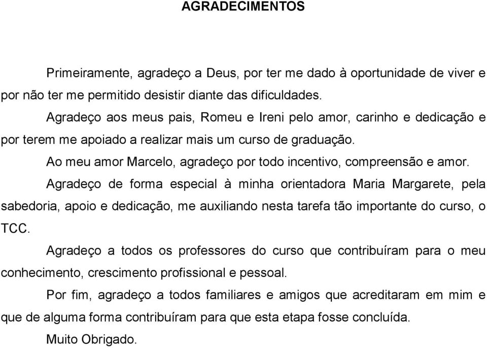 Ao meu amor Marcelo, agradeço por todo incentivo, compreensão e amor.