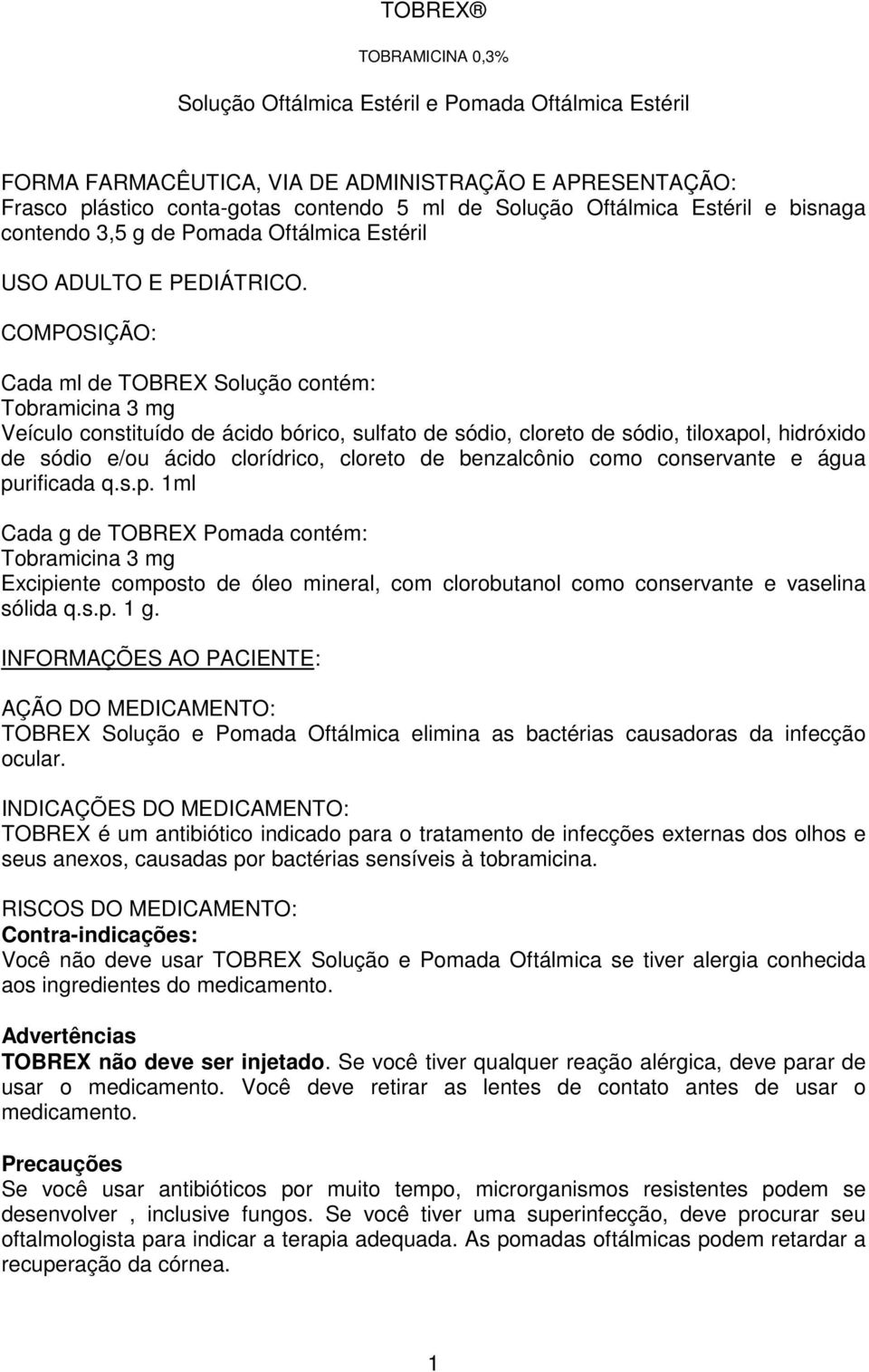 COMPOSIÇÃO: Cada ml de TOBREX Solução contém: Tobramicina 3 mg Veículo constituído de ácido bórico, sulfato de sódio, cloreto de sódio, tiloxapol, hidróxido de sódio e/ou ácido clorídrico, cloreto de