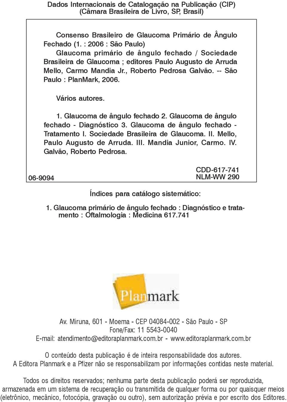 -- São Paulo : PlanMark, 2006. Vários autores. 1. Glaucoma de ângulo fechado 2. Glaucoma de ângulo fechado - Diagnóstico 3. Glaucoma de ângulo fechado - Tratamento I. Sociedade Brasileira de Glaucoma.