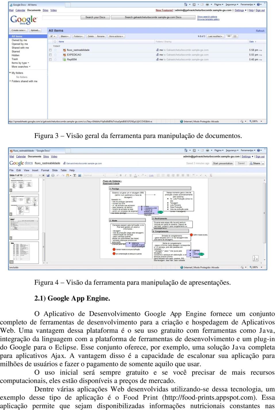 Uma vantagem dessa plataforma é o seu uso gratuito com ferramentas como Java, integração da linguagem com a plataforma de ferramentas de desenvolvimento e um plug-in do Google para o Eclipse.