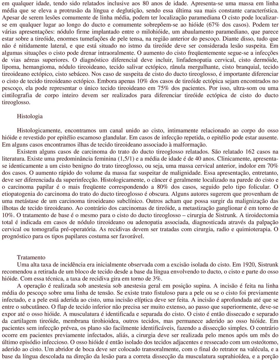 Apesar de serem lesões comumente de linha média, podem ter localização paramediana O cisto pode localizarse em qualquer lugar ao longo do ducto e comumente sobrepõem-se ao hióide (67% dos casos).