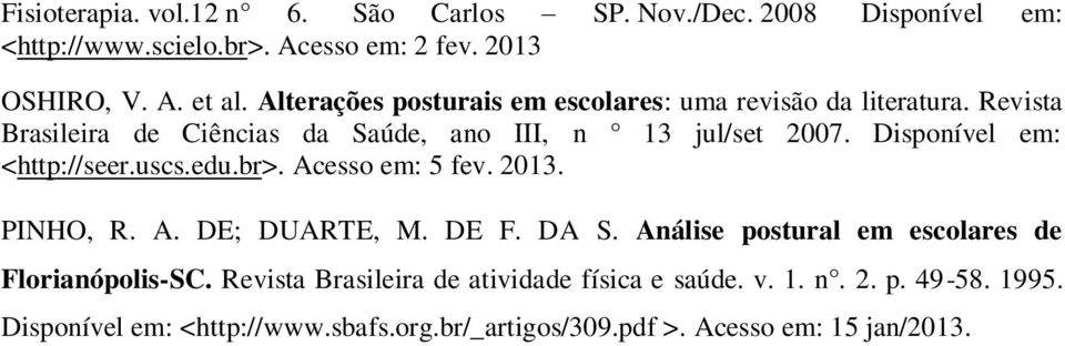 Disponível em: <http://seer.uscs.edu.br>. Acesso em: 5 fev. 2013. PINHO, R. A. DE; DUARTE, M. DE F. DA S.