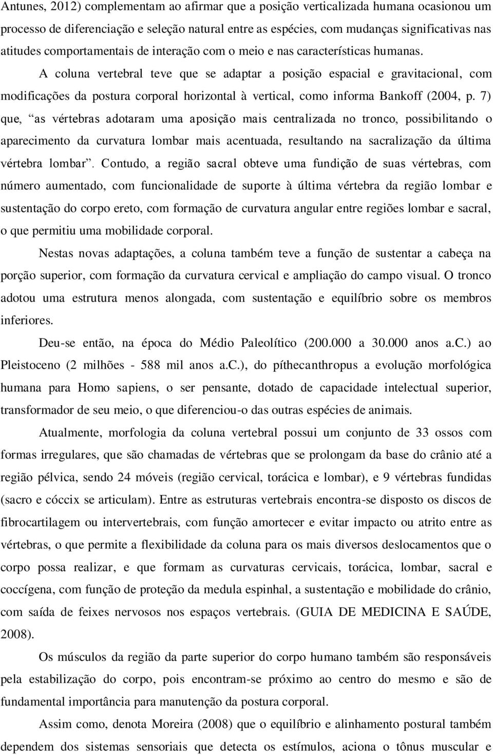 A coluna vertebral teve que se adaptar a posição espacial e gravitacional, com modificações da postura corporal horizontal à vertical, como informa Bankoff (2004, p.