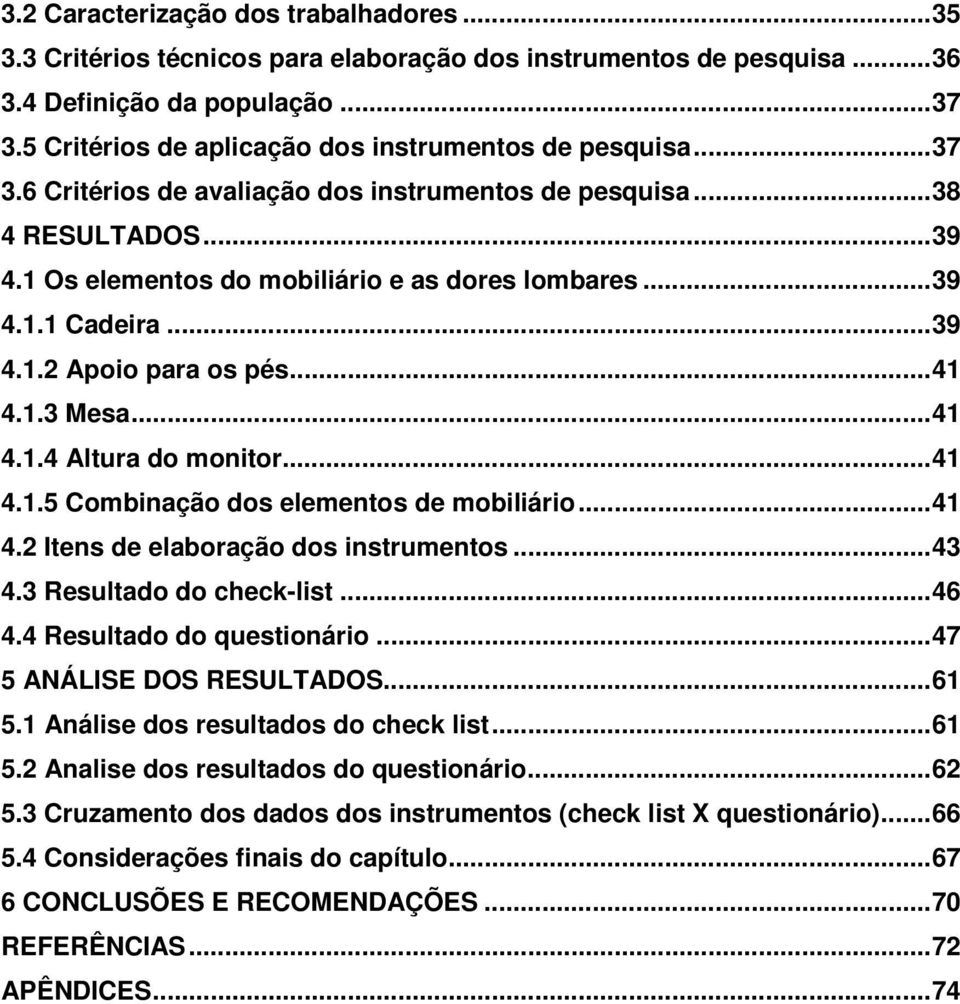 ..39 4.1.2 Apoio para os pés...41 4.1.3 Mesa...41 4.1.4 Altura do monitor...41 4.1.5 Combinação dos elementos de mobiliário...41 4.2 Itens de elaboração dos instrumentos...43 4.