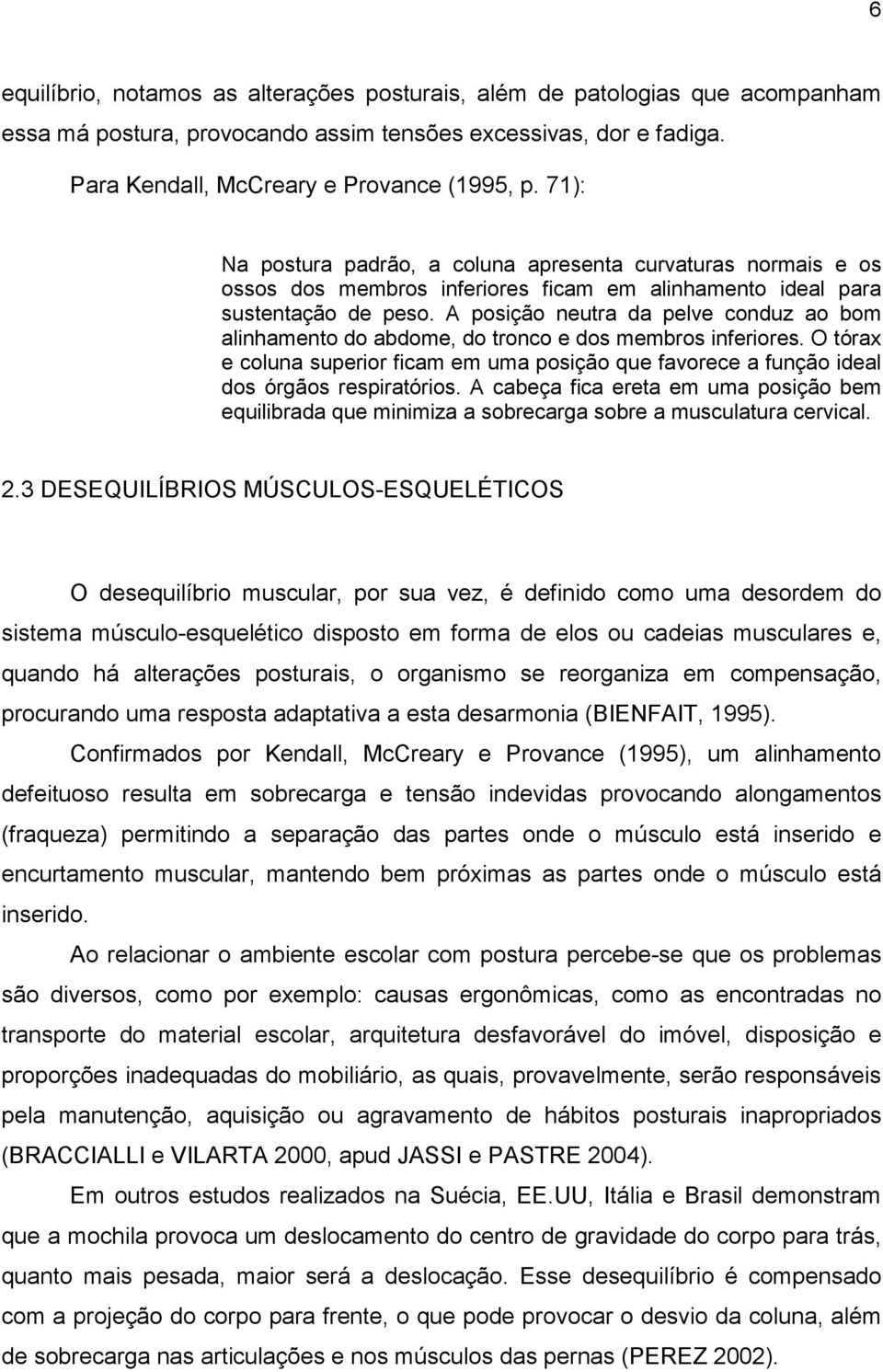 A posição neutra da pelve conduz ao bom alinhamento do abdome, do tronco e dos membros inferiores. O tórax e coluna superior ficam em uma posição que favorece a função ideal dos órgãos respiratórios.