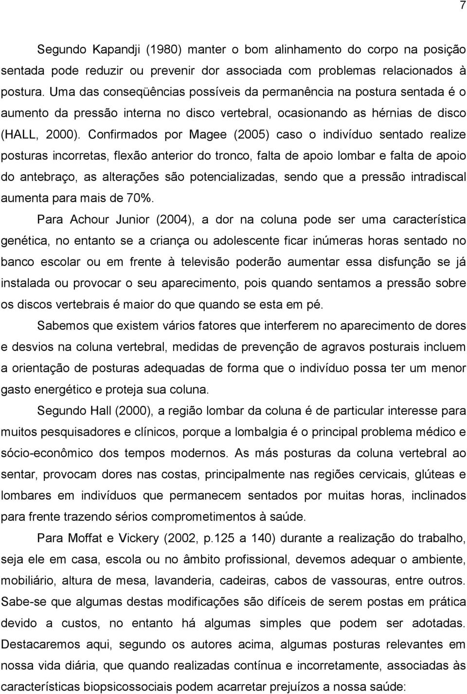 Confirmados por Magee (2005) caso o indivíduo sentado realize posturas incorretas, flexão anterior do tronco, falta de apoio lombar e falta de apoio do antebraço, as alterações são potencializadas,