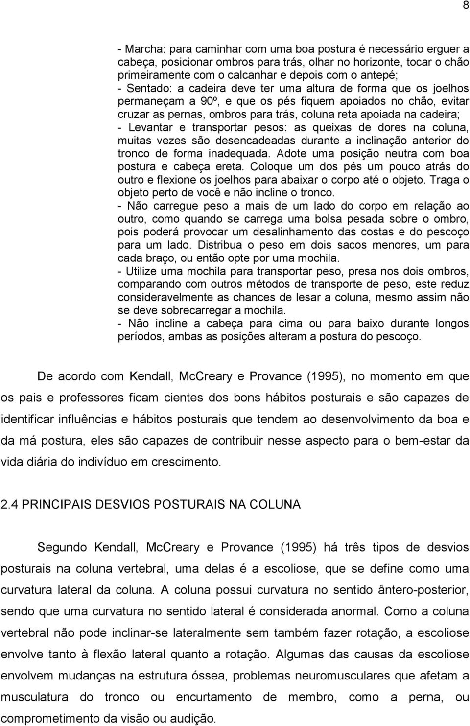 Levantar e transportar pesos: as queixas de dores na coluna, muitas vezes são desencadeadas durante a inclinação anterior do tronco de forma inadequada.