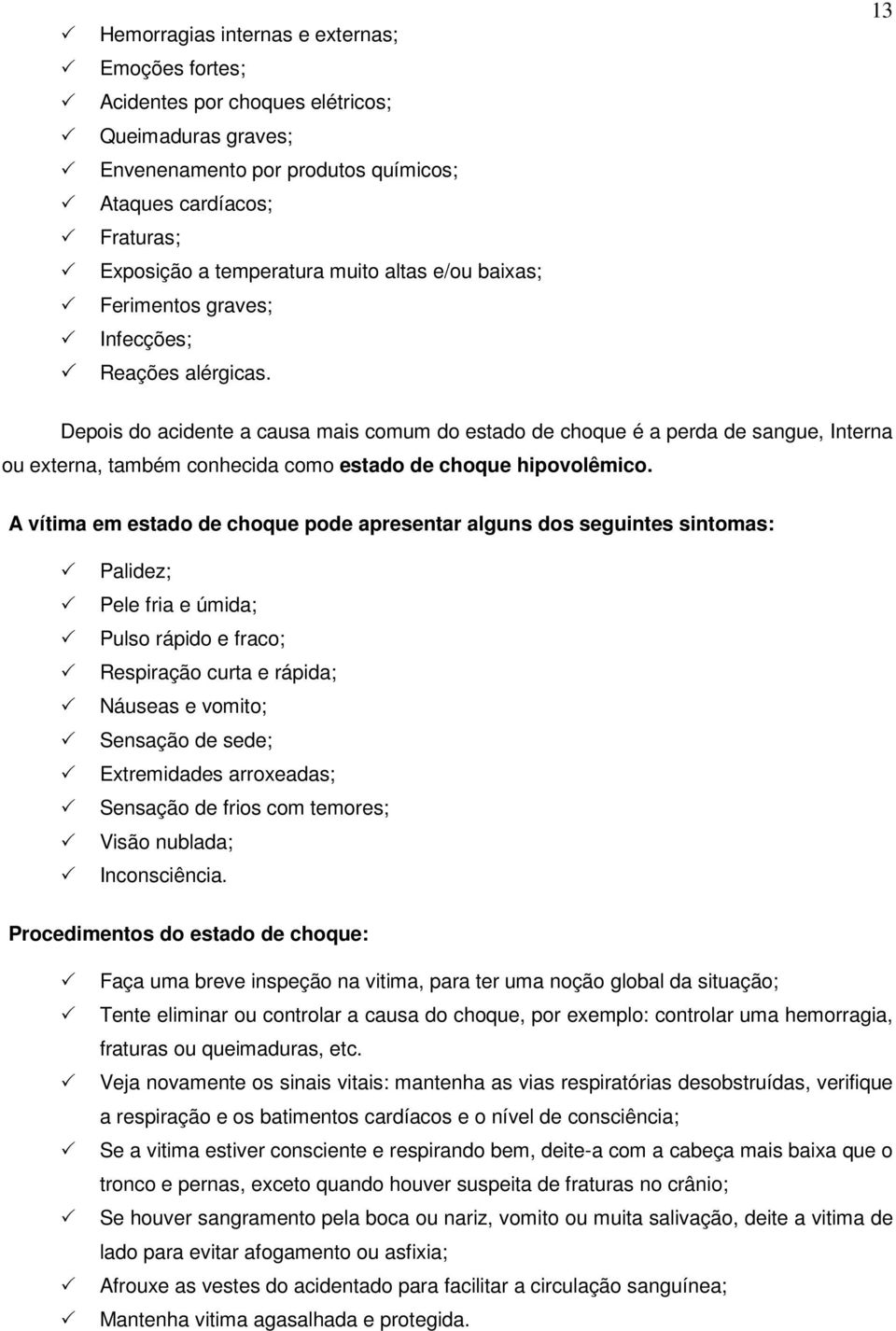 13 Depois do acidente a causa mais comum do estado de choque é a perda de sangue, Interna ou externa, também conhecida como estado de choque hipovolêmico.