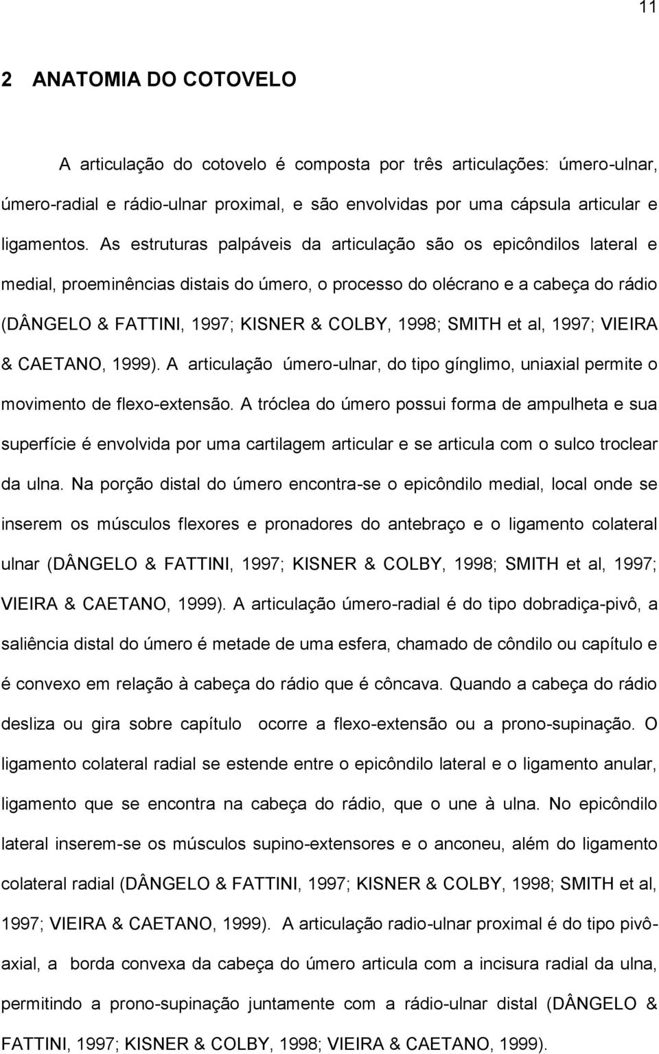 SMITH et al, 1997; VIEIRA & CAETANO, 1999). A articulação úmero-ulnar, do tipo gínglimo, uniaxial permite o movimento de flexo-extensão.