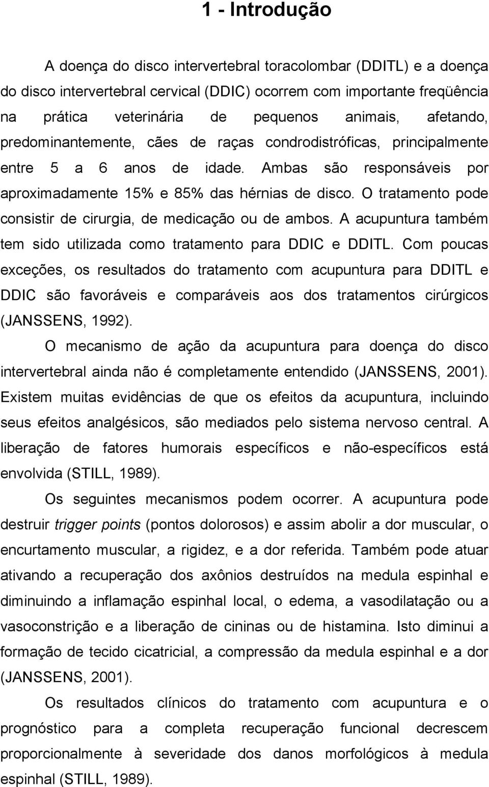 O tratamento pode consistir de cirurgia, de medicação ou de ambos. A acupuntura também tem sido utilizada como tratamento para DDIC e DDITL.