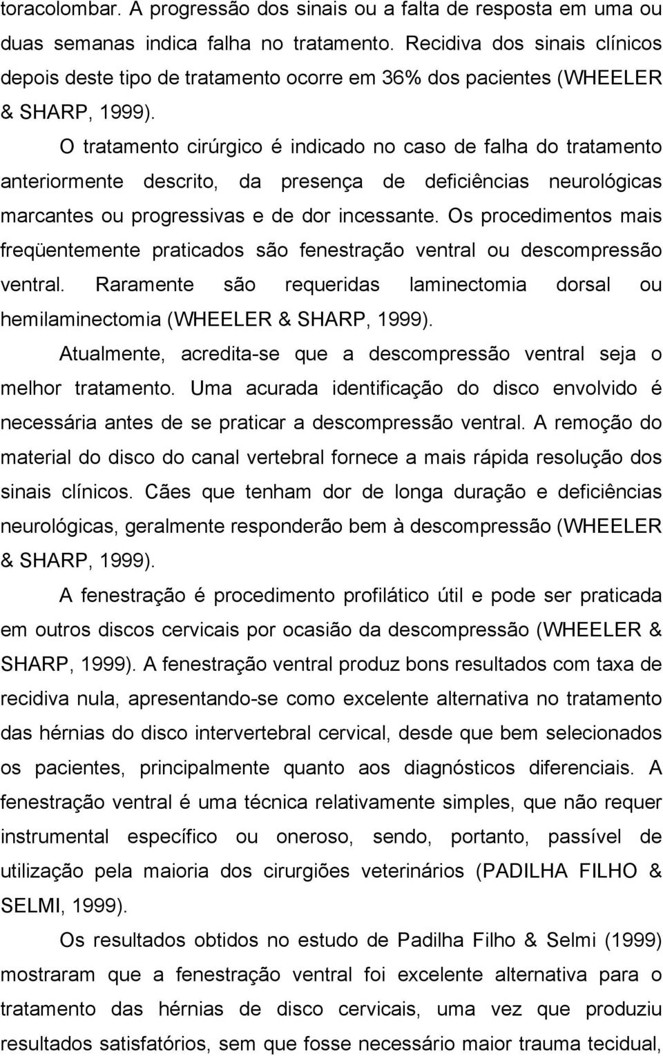 O tratamento cirúrgico é indicado no caso de falha do tratamento anteriormente descrito, da presença de deficiências neurológicas marcantes ou progressivas e de dor incessante.